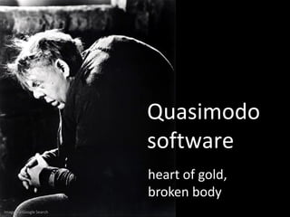 Quasimodo
software
heart of gold,
broken body
Image via Google Search
 