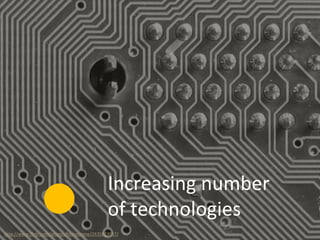 http://www.flickr.com/photos/hinkelstone/2435823037/
Increasing number
of technologies
 