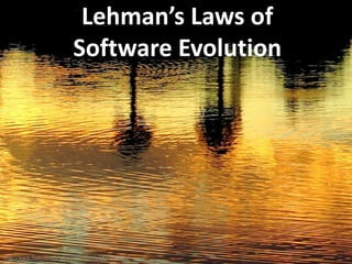 Lehman’s Laws of
Software Evolution
http://www.flickr.com/photos/pagedooley/1825685405/
 