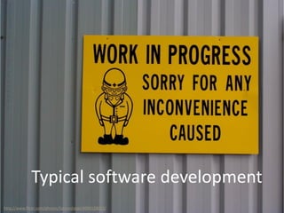 http://www.flickr.com/photos/futureshape/4000128011/
Typical software development
 