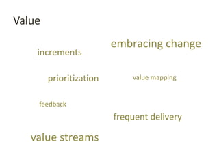 Value
embracing change
feedback
frequent delivery
value streams
value mappingprioritization
increments
 