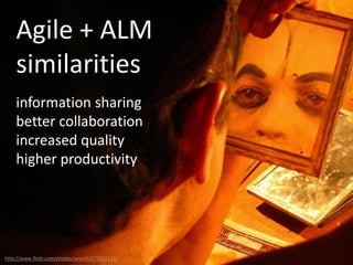 Agile + ALM
similarities
information sharing
better collaboration
increased quality
higher productivity
http://www.flickr.com/photos/ananth/279721111/
 