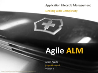 Agile ALM
Application Lifecycle Management
Dealing with Complexity
Jurgen Appelo
jurgen@noop.nl
Version 3
http://www.flickr.com/photos/poppacket/4290209522/
 