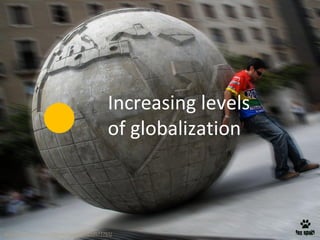 http://www.flickr.com/photos/foxspain/3219577797/
Increasing levels
of globalization
 