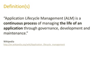“Application Lifecycle Management (ALM) is a
continuous process of managing the life of an
application through governance,...
