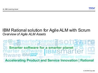 © 2014 IBM Corporation
IBM Rational solution for Agile ALM with Scrum
Overview of Agile ALM Assets
An IBM Learning Asset
 
