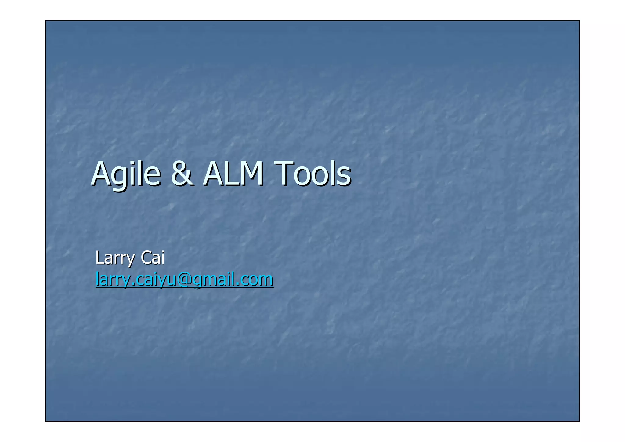 Agile & ALM Tools

Larry Cai
larry.caiyu@gmail.com
 