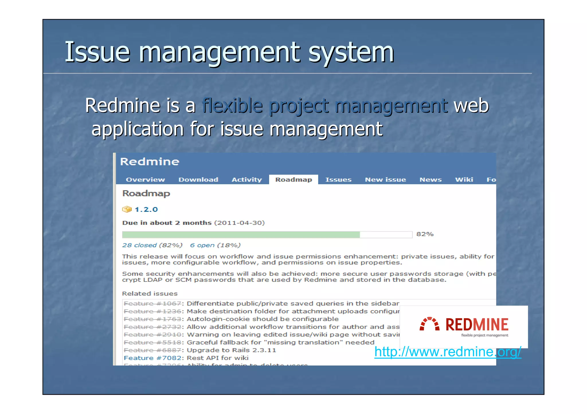Issue management system
 Redmine is a flexible project management web
  application for issue management




                                http://www.redmine.org/
 