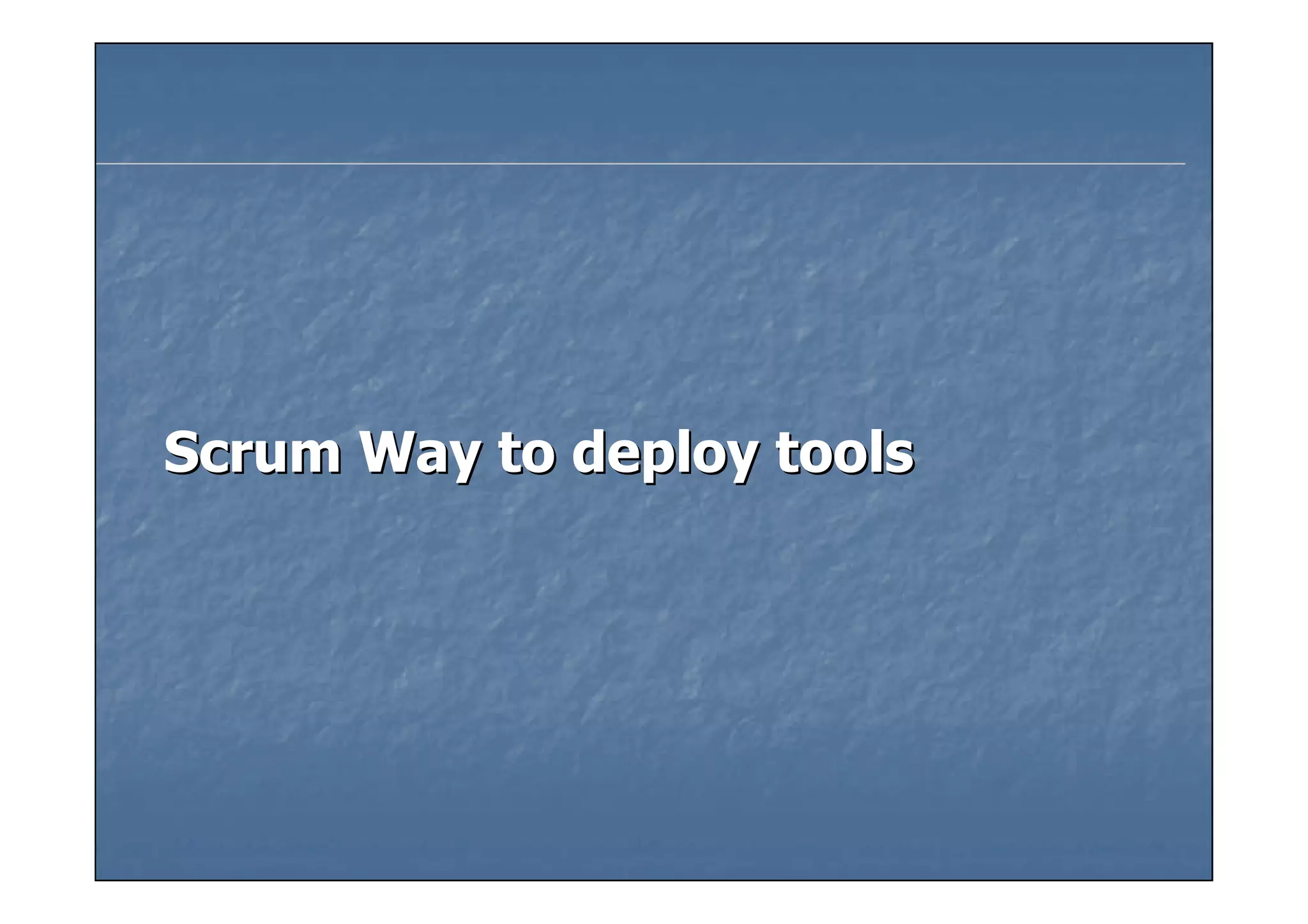 Scrum Way to deploy tools
 