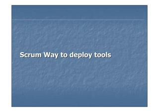 Scrum Way to deploy tools
 