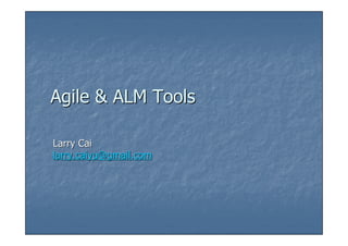 Agile & ALM Tools

Larry Cai
larry.caiyu@gmail.com
 