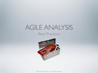 AGILE ANALYSIS
Best Practices

© 2013 ThoughtWorks Inc. All rights reserved.

 