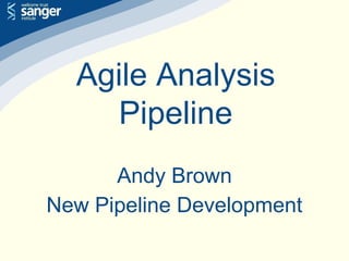 Agile Analysis
Pipeline
Andy Brown
New Pipeline Development
 