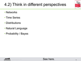 4.2) Think in different perspectives
• Networks
• Time Series
• Distributions

• Natural Language
• Probability / Bayes


...