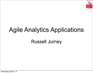 Agile Analytics Applications
Russell Jurney
1
Wednesday, May 8, 13
 