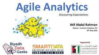 Agile Analytics
Atif Abdul Rahman
Advisor – Customer Analytics, STC
24th May, 2016
Discovering Expectations
 