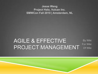JesseWang Project Halo, Vulcan Inc. SMWConFall 2010 | Amsterdam, NL By Wiki For Wiki Of Wiki Agile & EffectiveProject Management 