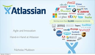 Agile and Innovation
Hand-in-Hand at Atlassian
Nicholas Muldoon
Saturday, September 14, 13
 