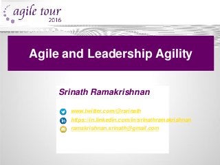 Srinath Ramakrishnan
www.twitter.com/@rsrinath
https://in.linkedin.com/in/srinathramakrishnan
ramakrishnan.srinath@gmail.com
Agile and Leadership Agility
 