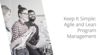 Keep It Simple:
Agile and Lean
Program
Management
 