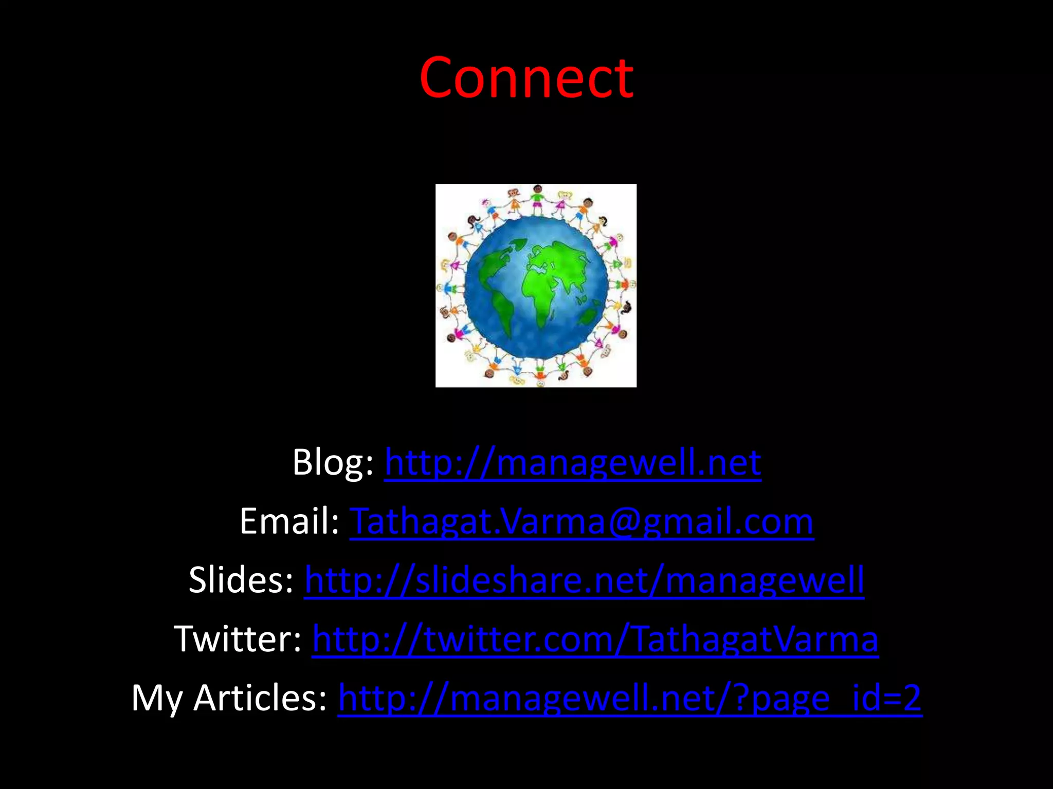Connect




          Blog: http://managewell.net
       Email: Tathagat.Varma@gmail.com
   Slides: http://slideshare.net/managewell
 Twitter: http://twitter.com/TathagatVarma
My Articles: http://managewell.net/?page_id=2
 