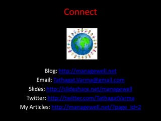 Connect




          Blog: http://managewell.net
       Email: Tathagat.Varma@gmail.com
   Slides: http://slideshare.net/managewell
 Twitter: http://twitter.com/TathagatVarma
My Articles: http://managewell.net/?page_id=2
 