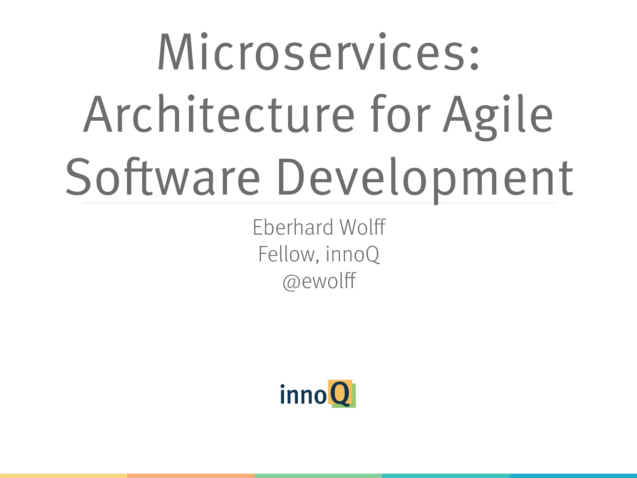 Microservices: Architecture for Agile Software Development Eberhard Wolff Fellow, innoQ @ewolff 