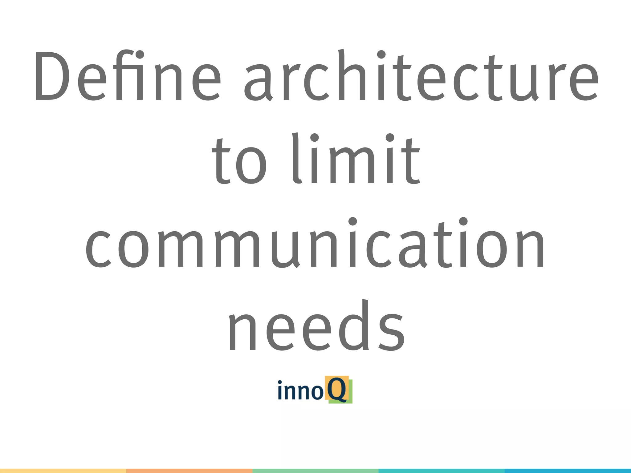 Define architecture to limit communication needs 