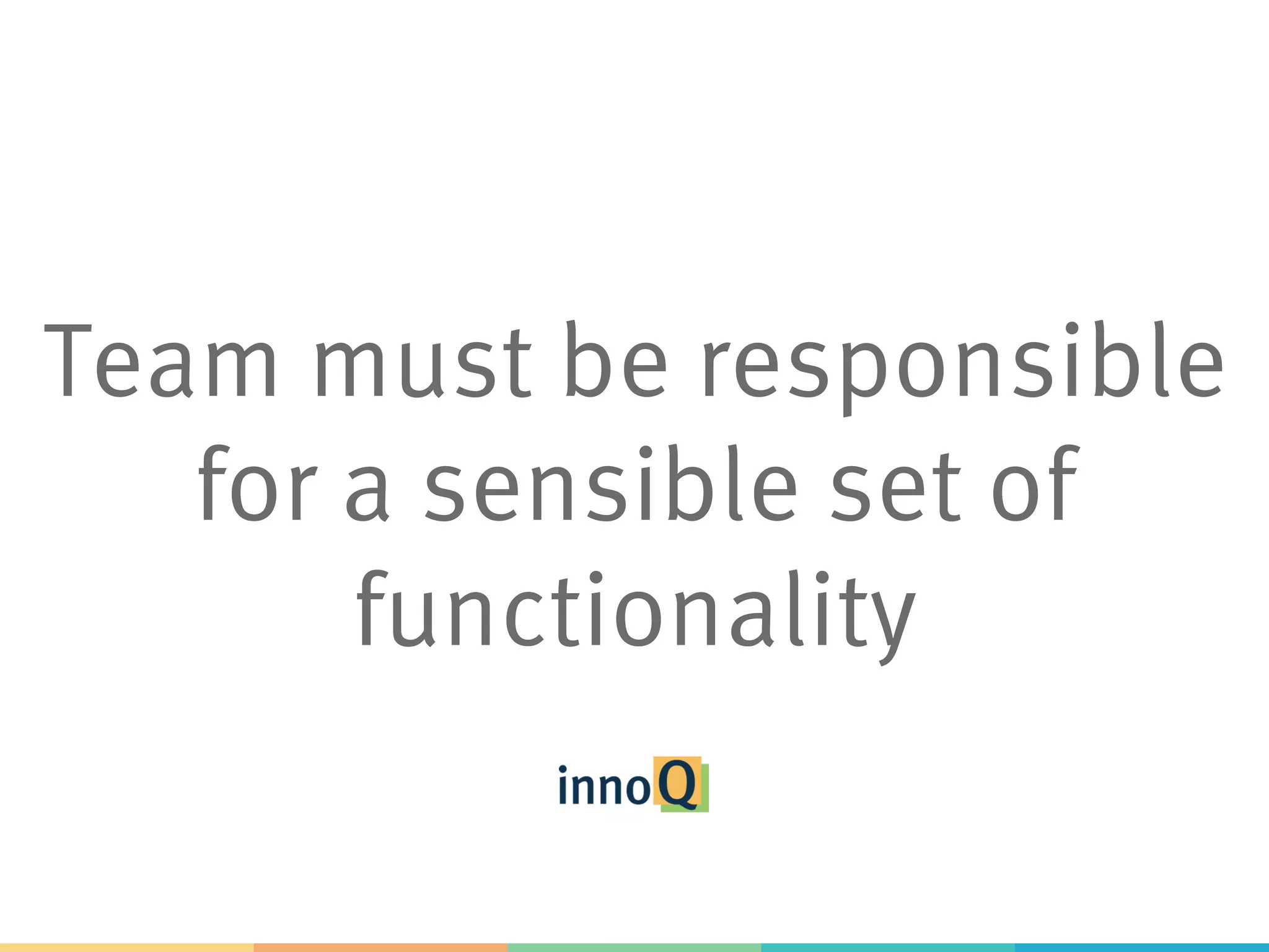 Team must be responsible for a sensible set of functionality 