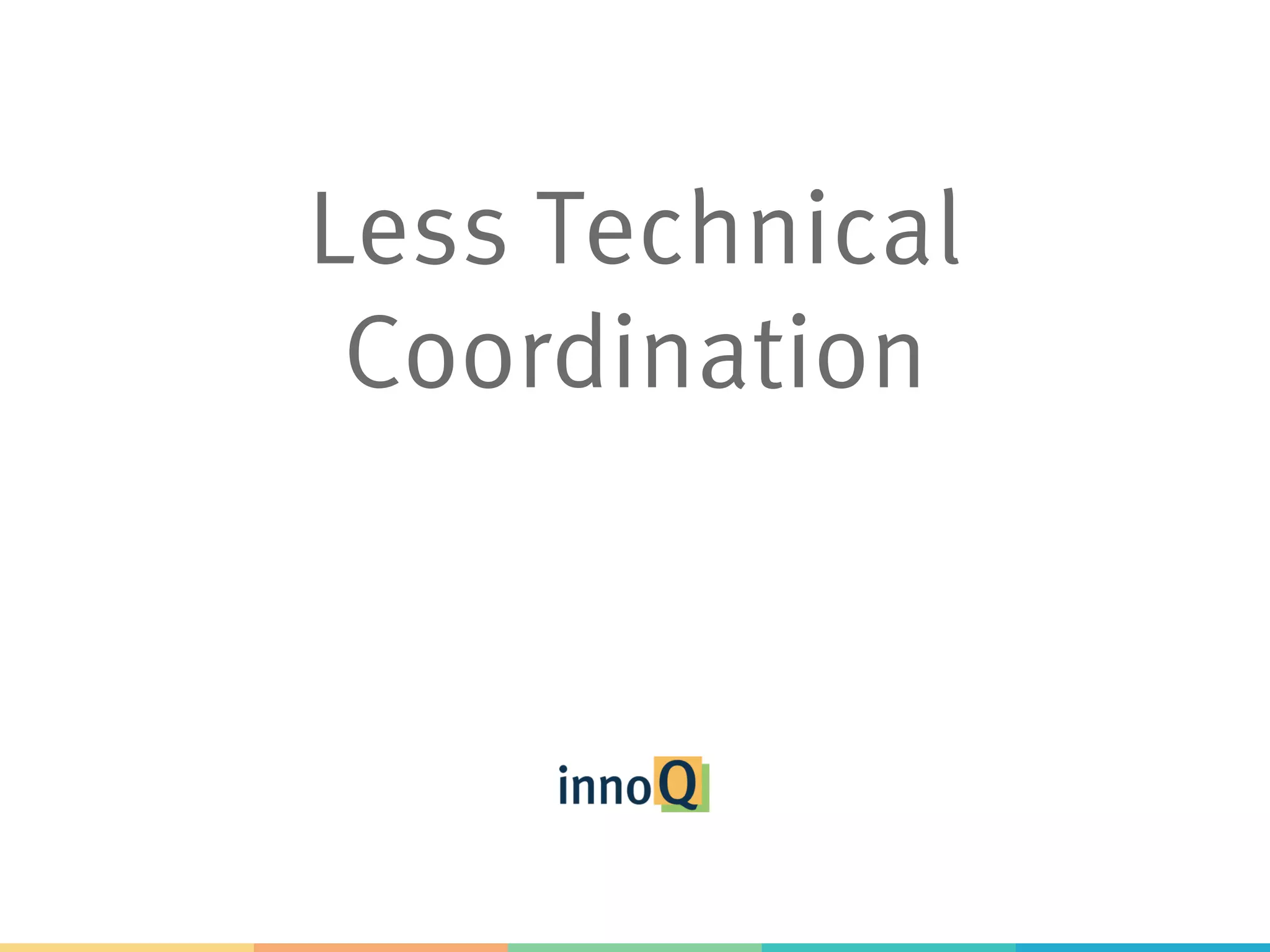 Less Technical Coordination 