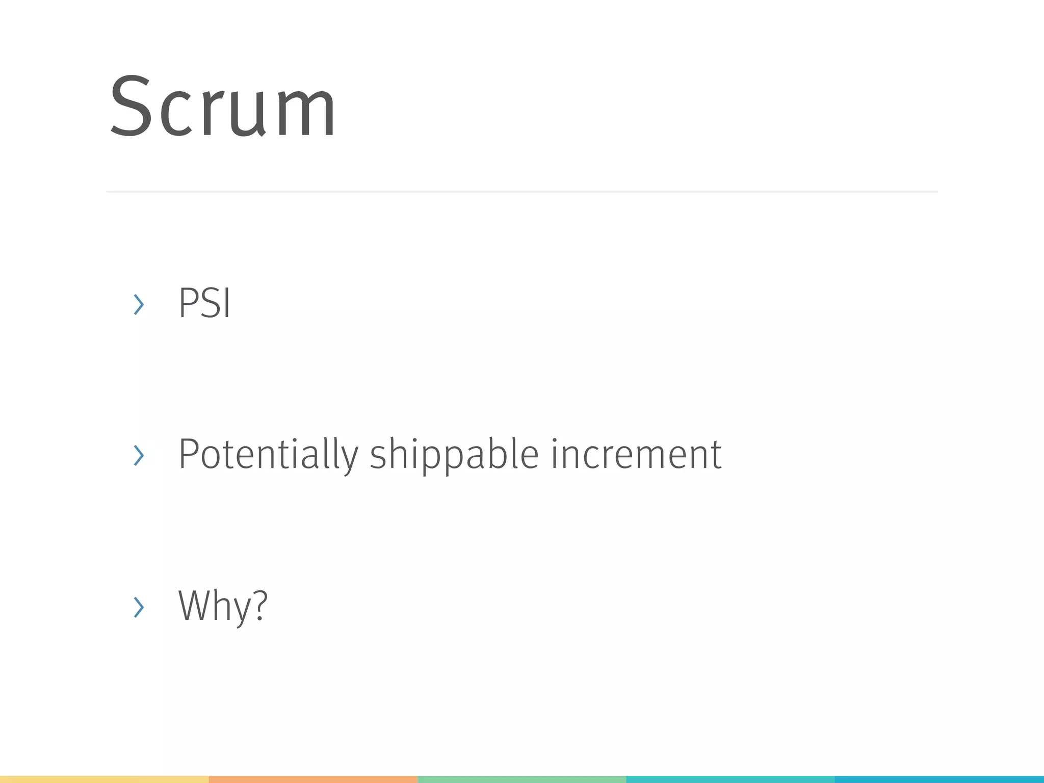 Scrum >  PSI >  Potentially shippable increment >  Why? 