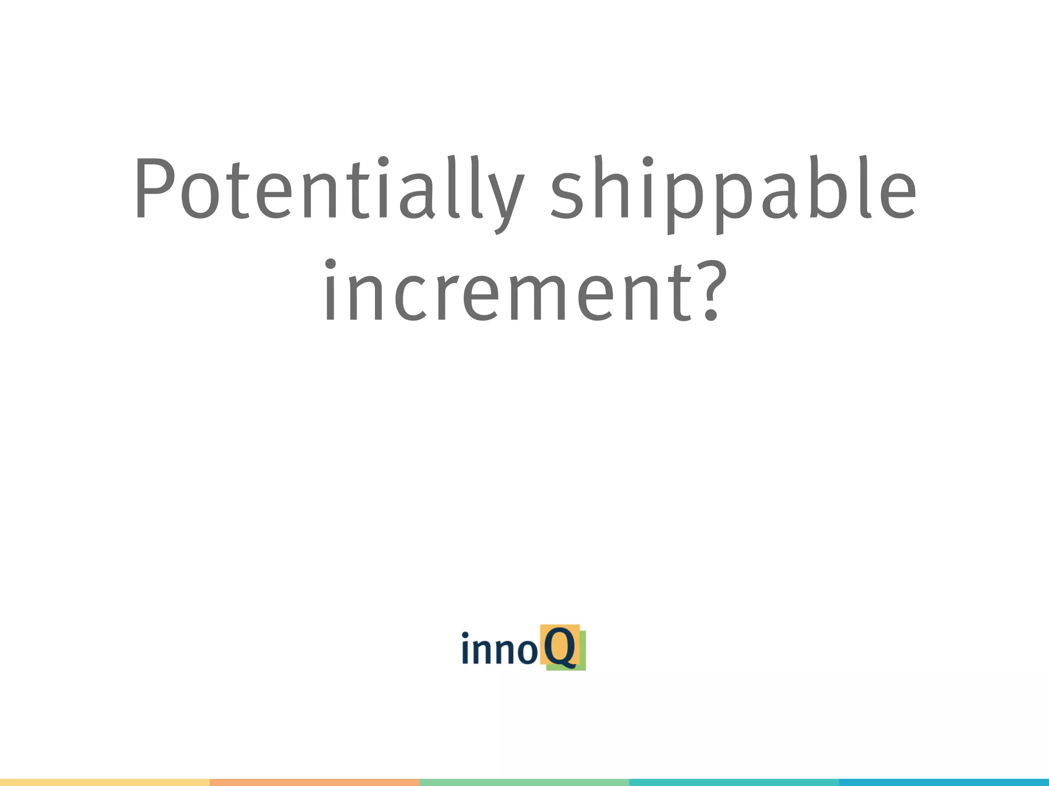 Potentially shippable increment? 