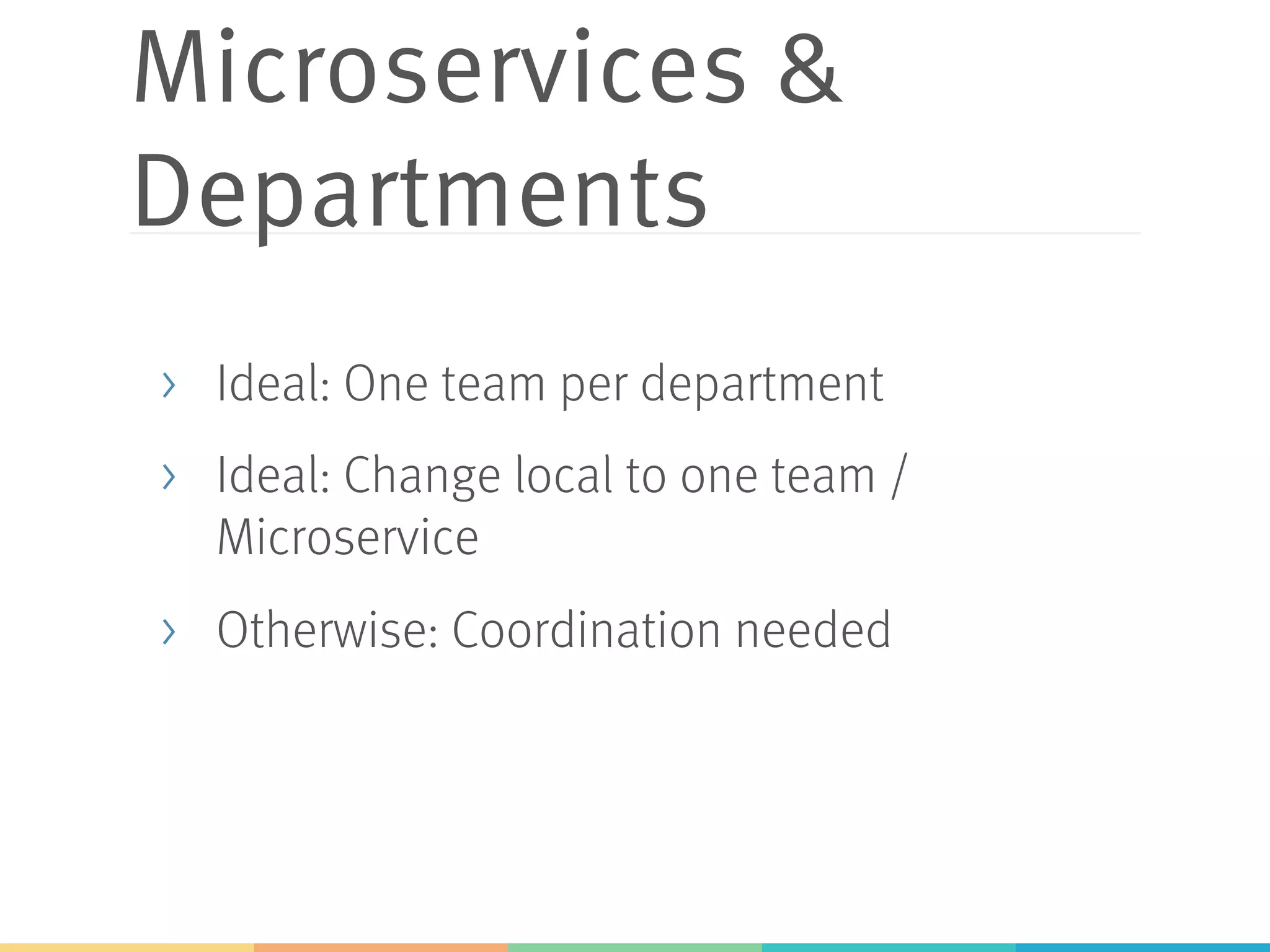 Microservices & Departments >  Ideal: One team per department >  Ideal: Change local to one team / Microservice >  Otherwise: Coordination needed 