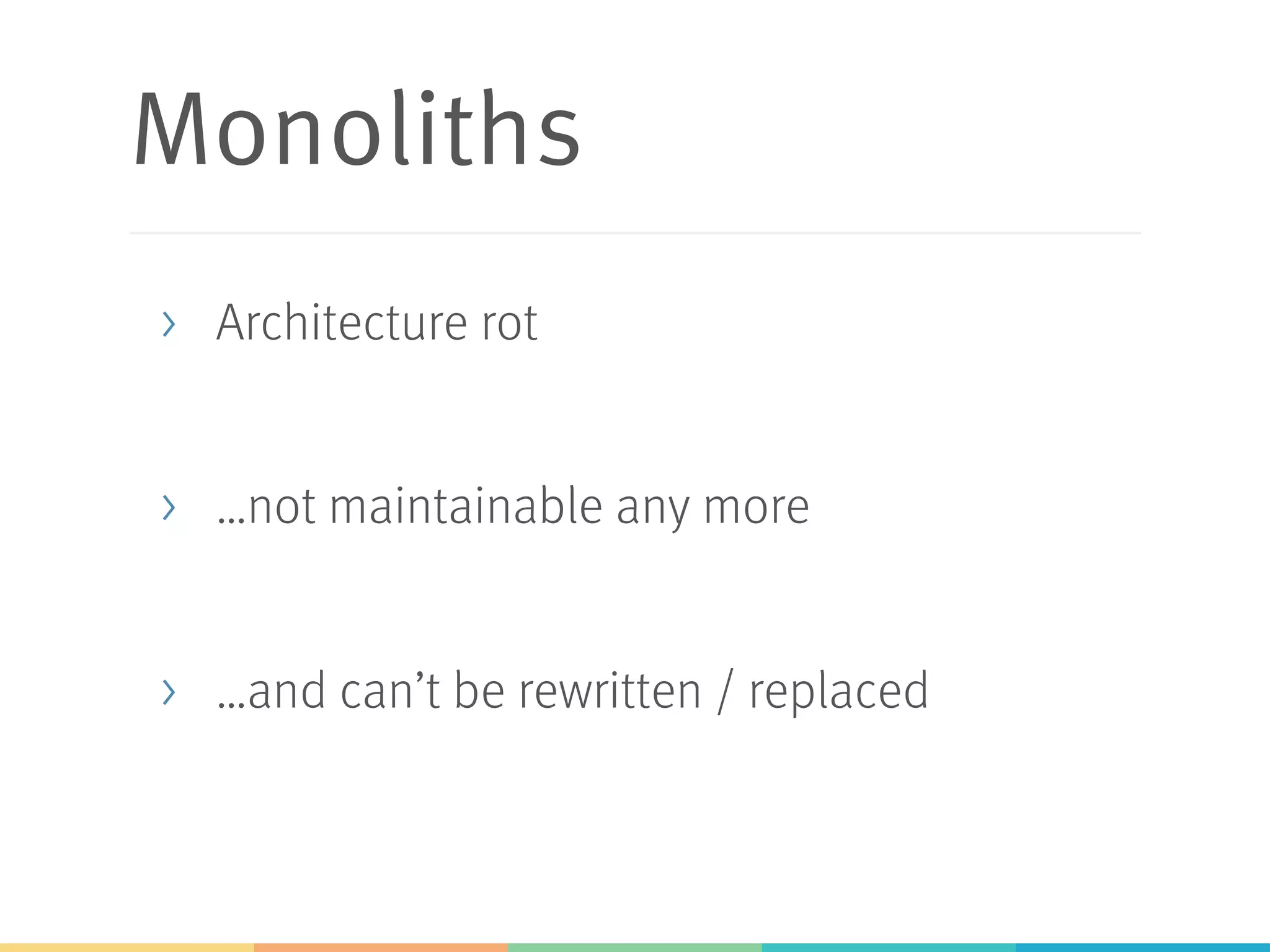 Monoliths >  Architecture rot >  …not maintainable any more >  …and can’t be rewritten / replaced 
