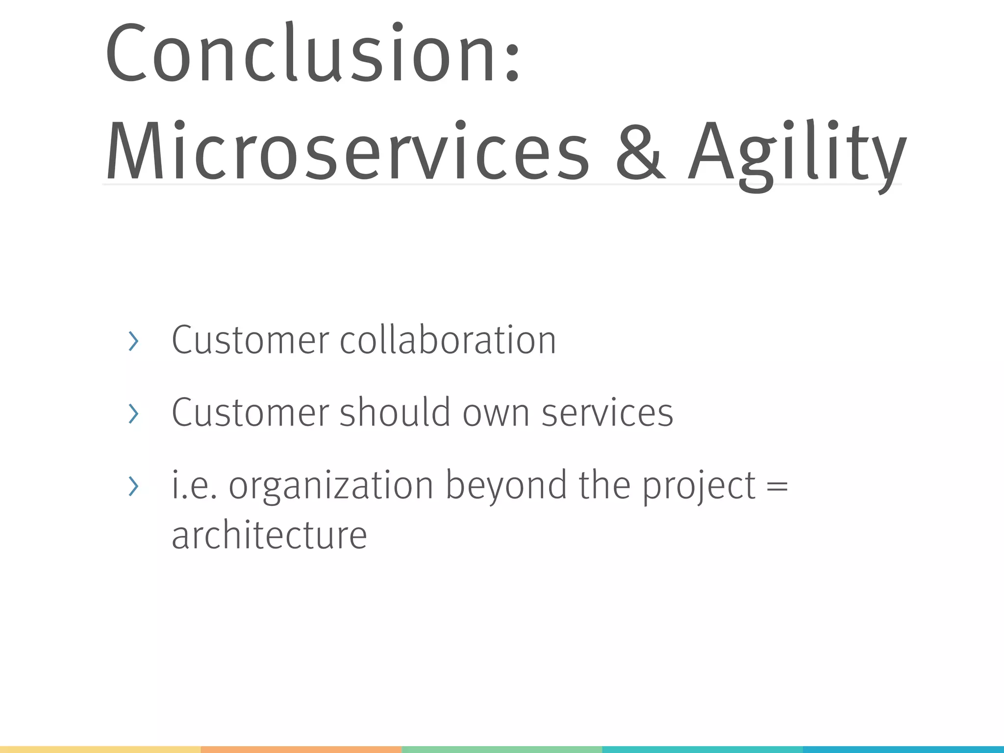 Conclusion: Microservices & Agility >  Customer collaboration >  Customer should own services >  i.e. organization beyond the project = architecture 
