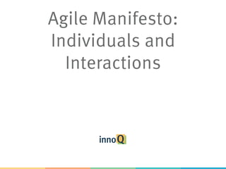 Agile Manifesto:
Individuals and
Interactions
 