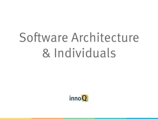 Software Architecture
& Individuals
 