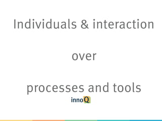 Individuals & interaction
over
processes and tools
 