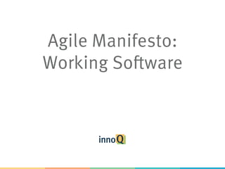 Agile Manifesto:
Working Software
 