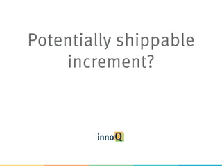 Potentially shippable
increment?
 