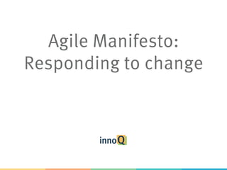 Agile Manifesto:
Responding to change
 