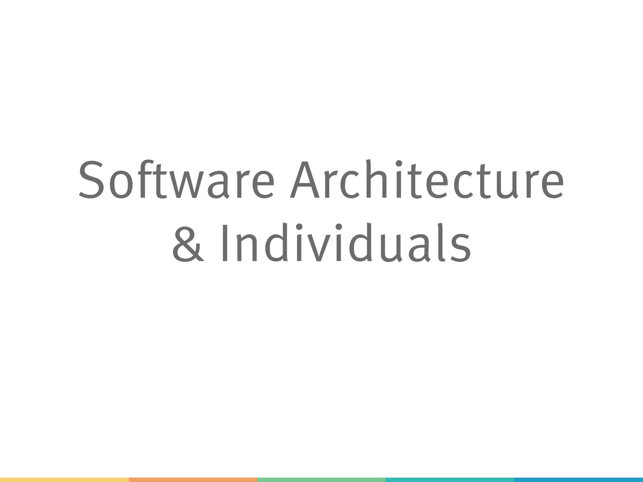 Software Architecture
& Individuals
 