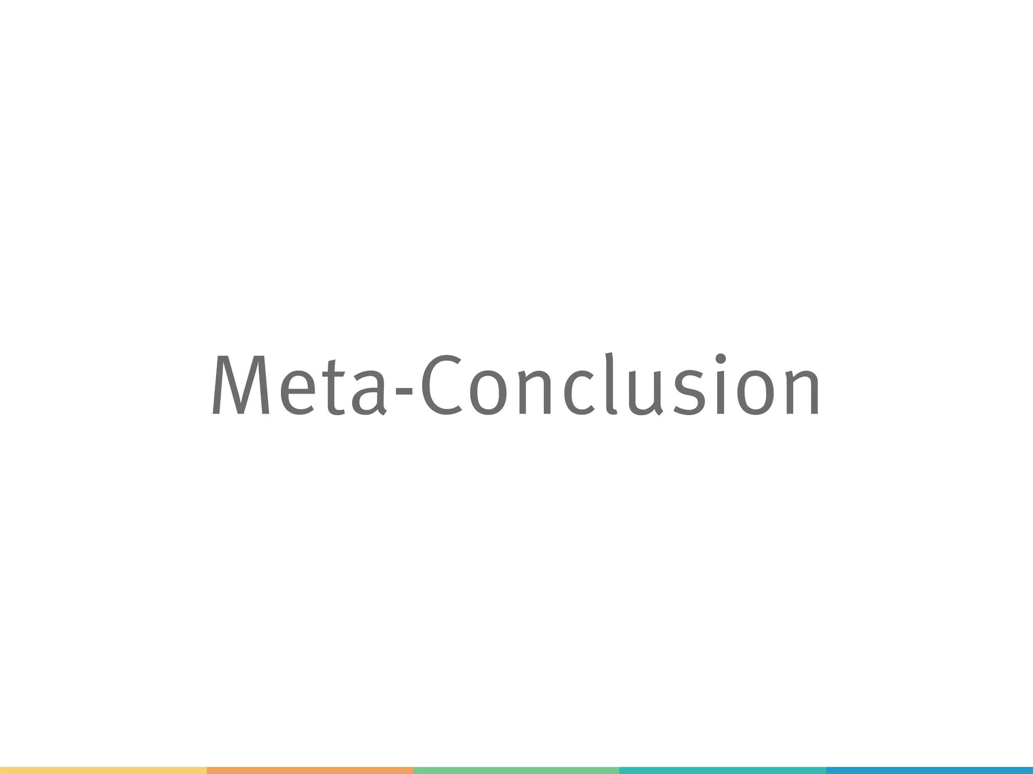Meta-Conclusion
 