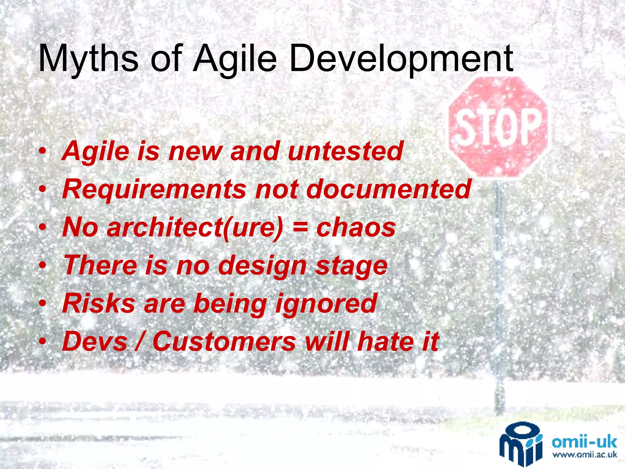 Myths of Agile Development Agile is new and untested Requirements not documented No architect(ure) = chaos There is no design stage Risks are being ignored Devs / Customers will hate it 