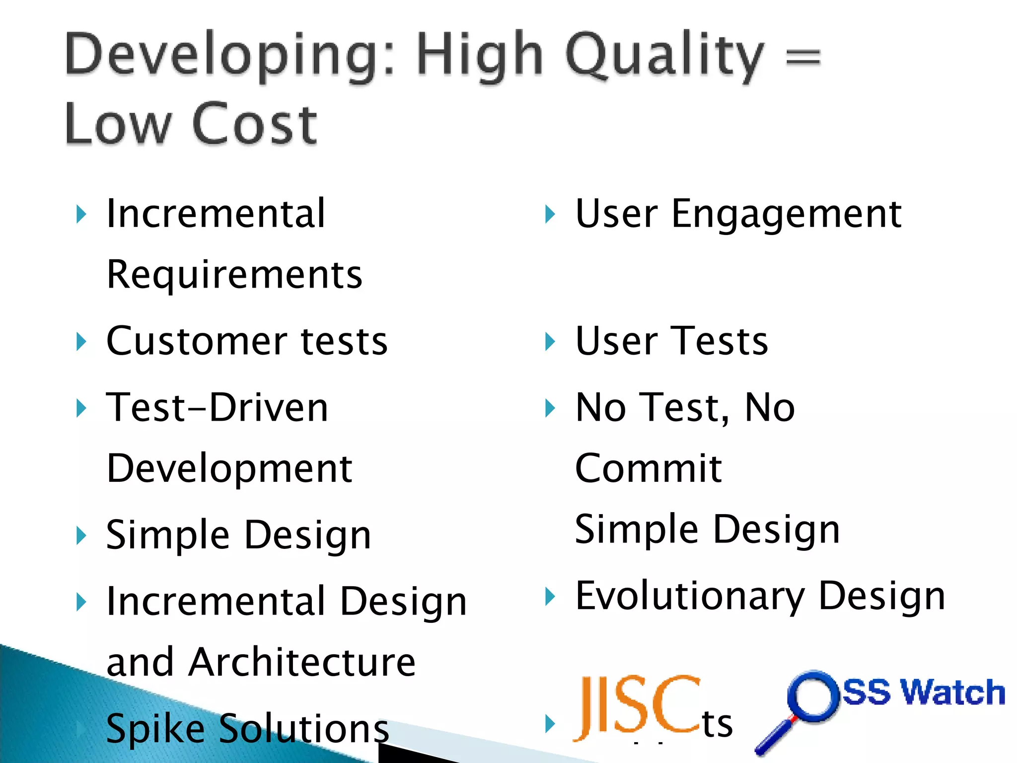 Incremental Requirements Customer tests Test-Driven Development Simple Design Incremental Design and Architecture Spike Solutions User Engagement User Tests No Test, No Commit Simple Design Evolutionary Design Snippets 