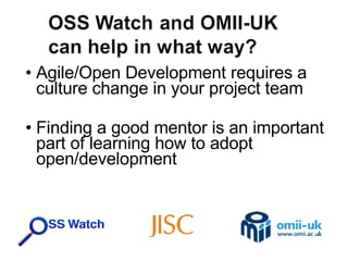 Agile/Open Development requires a culture change in your project team Finding a good mentor is an important part of learning how to adopt open/development 