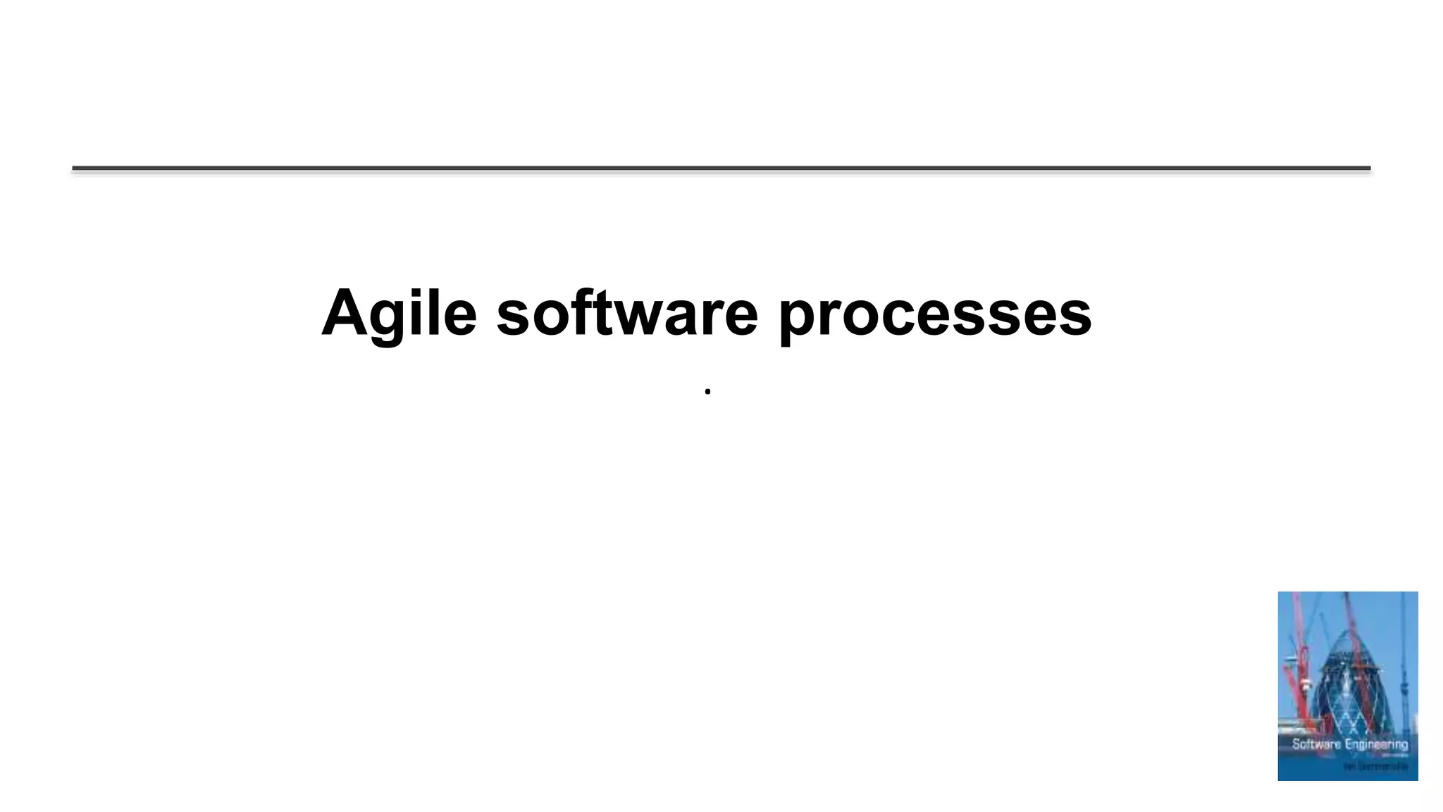 Agile software processes
.
 