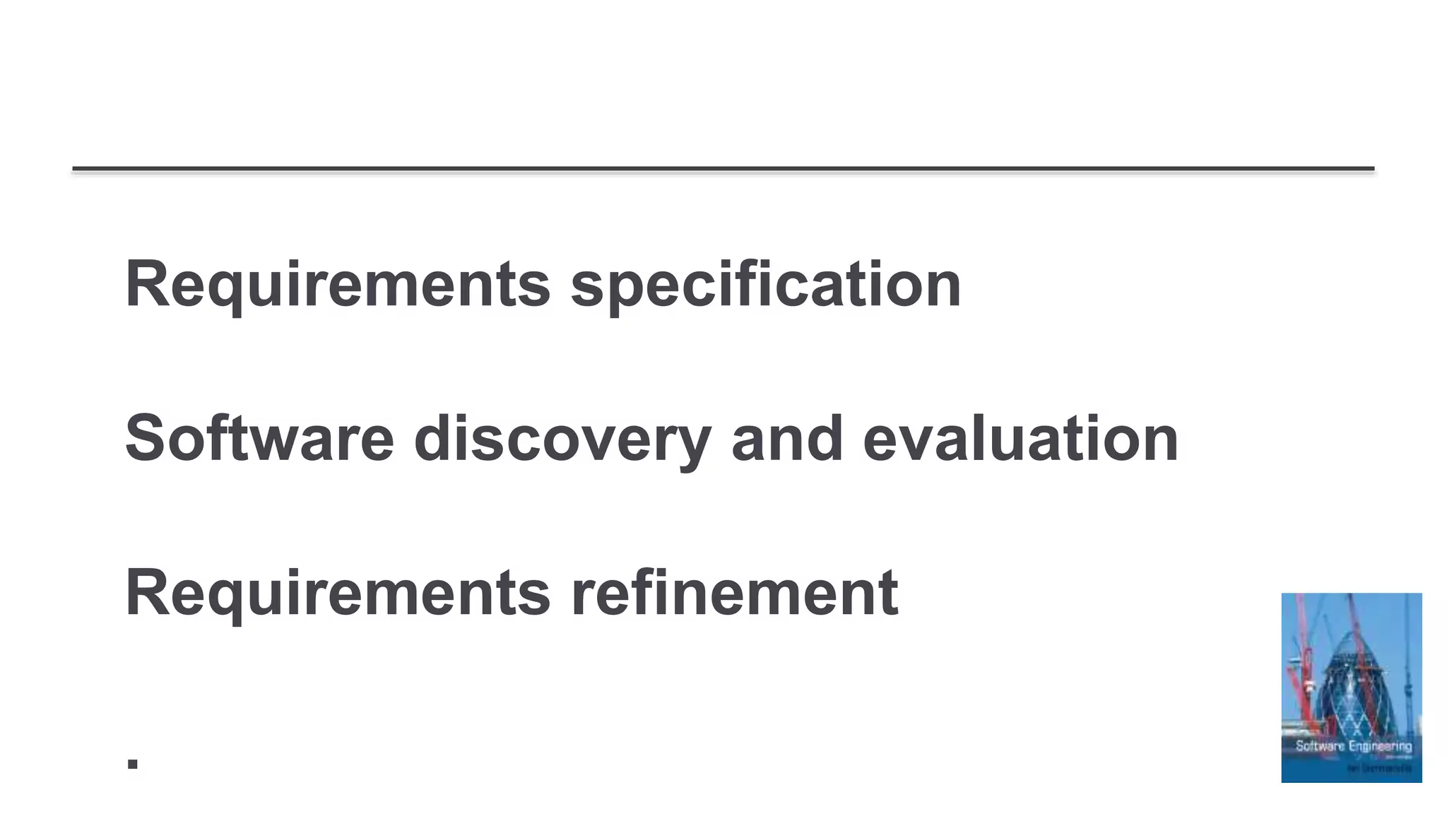 Requirements specification
Software discovery and evaluation
Requirements refinement
.
 