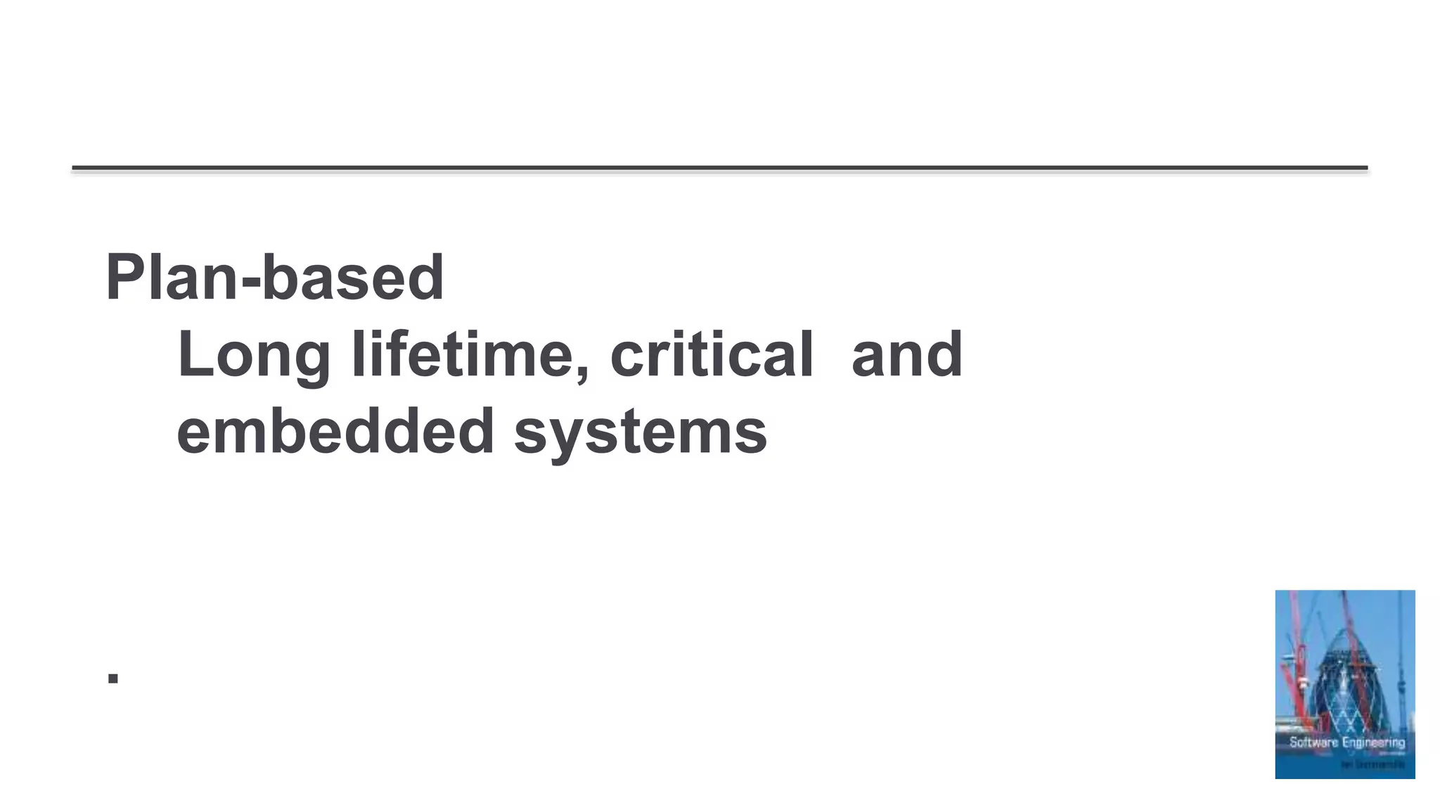 Plan-based
Long lifetime, critical and
embedded systems
.
 