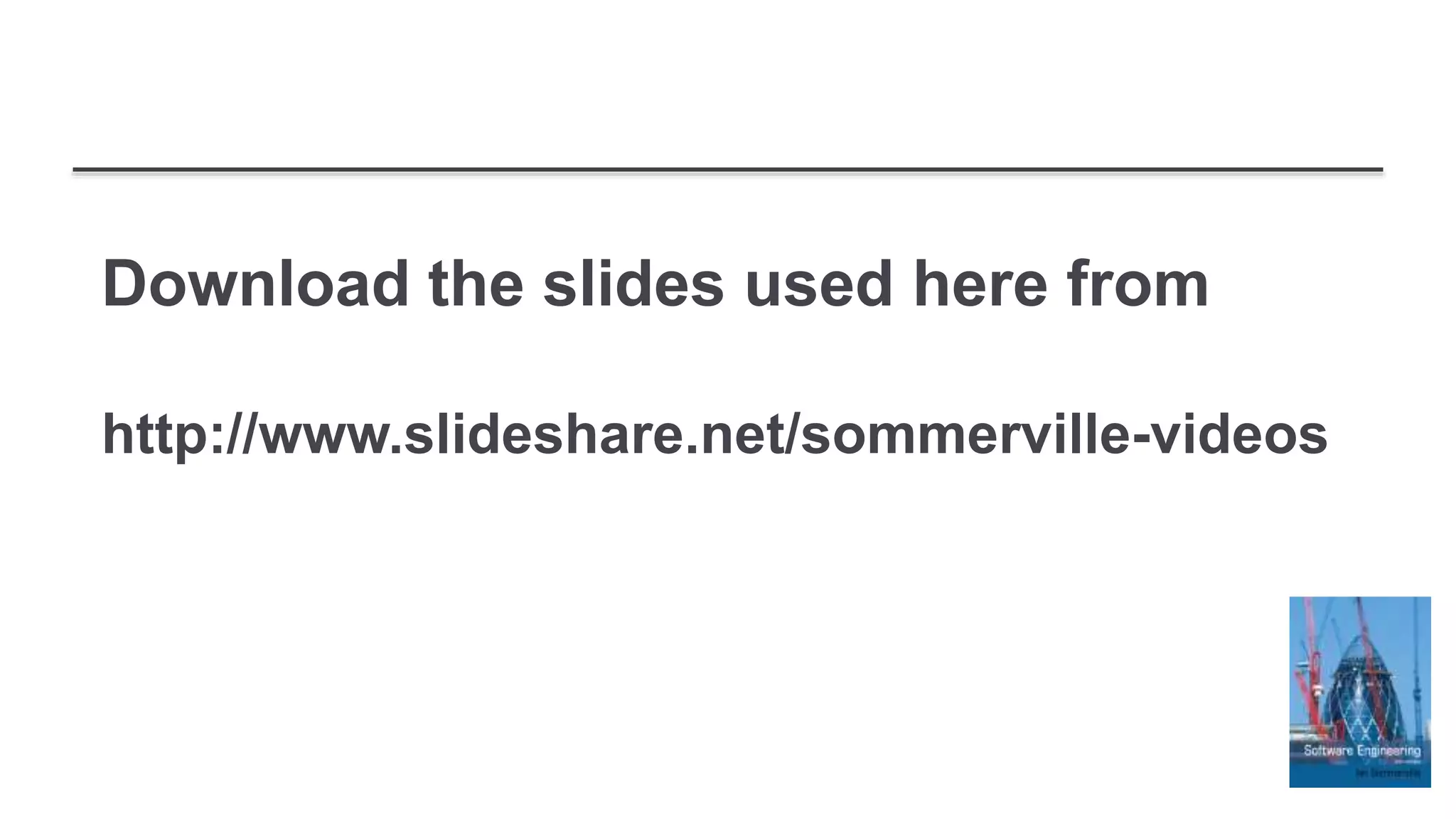 Download the slides used here from
http://www.slideshare.net/sommerville-videos
 